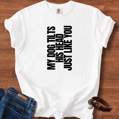 My Dog Tilts His Head Just Like You T-Shirt