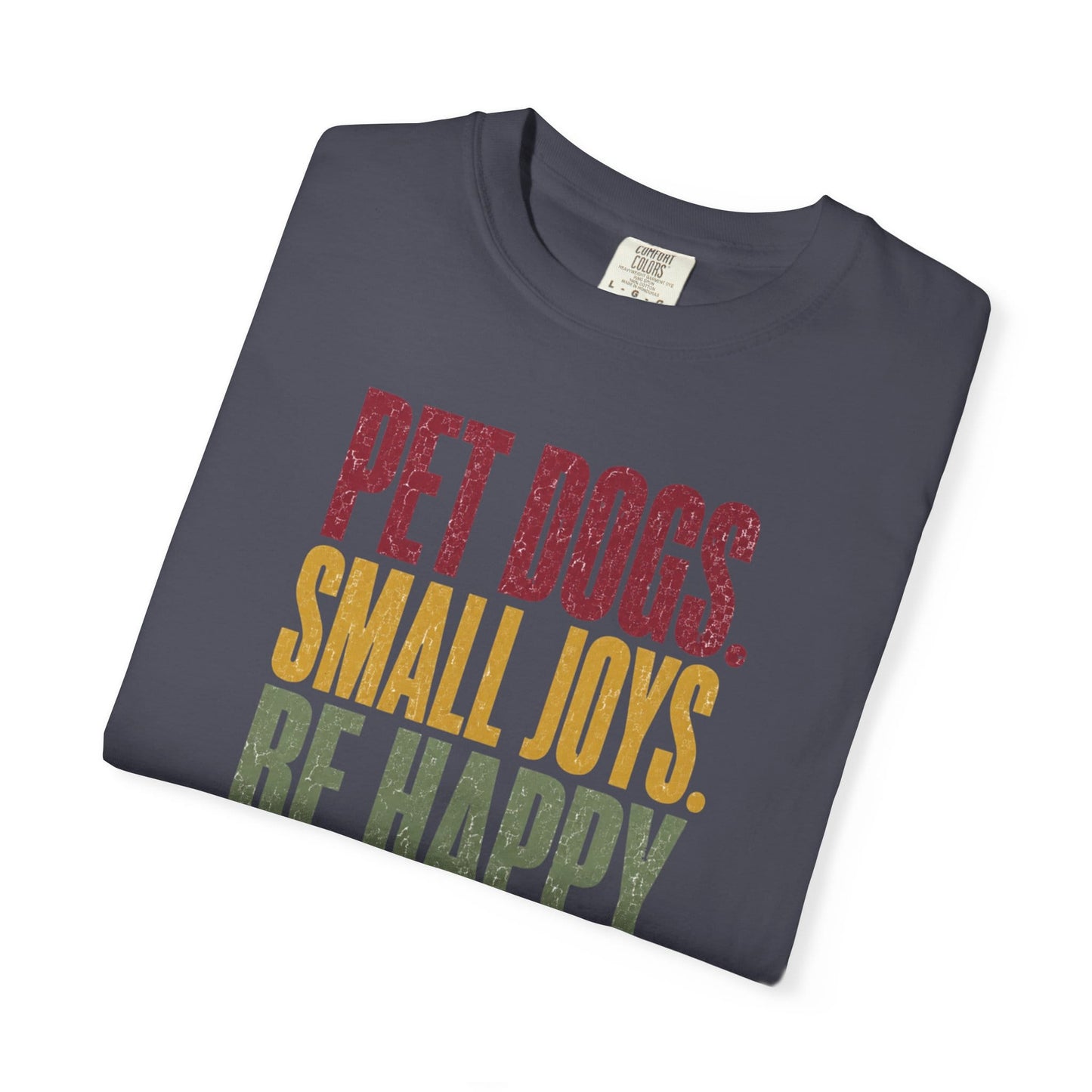 Pet Dogs. Small Joys. Be Happy. T-Shirt
