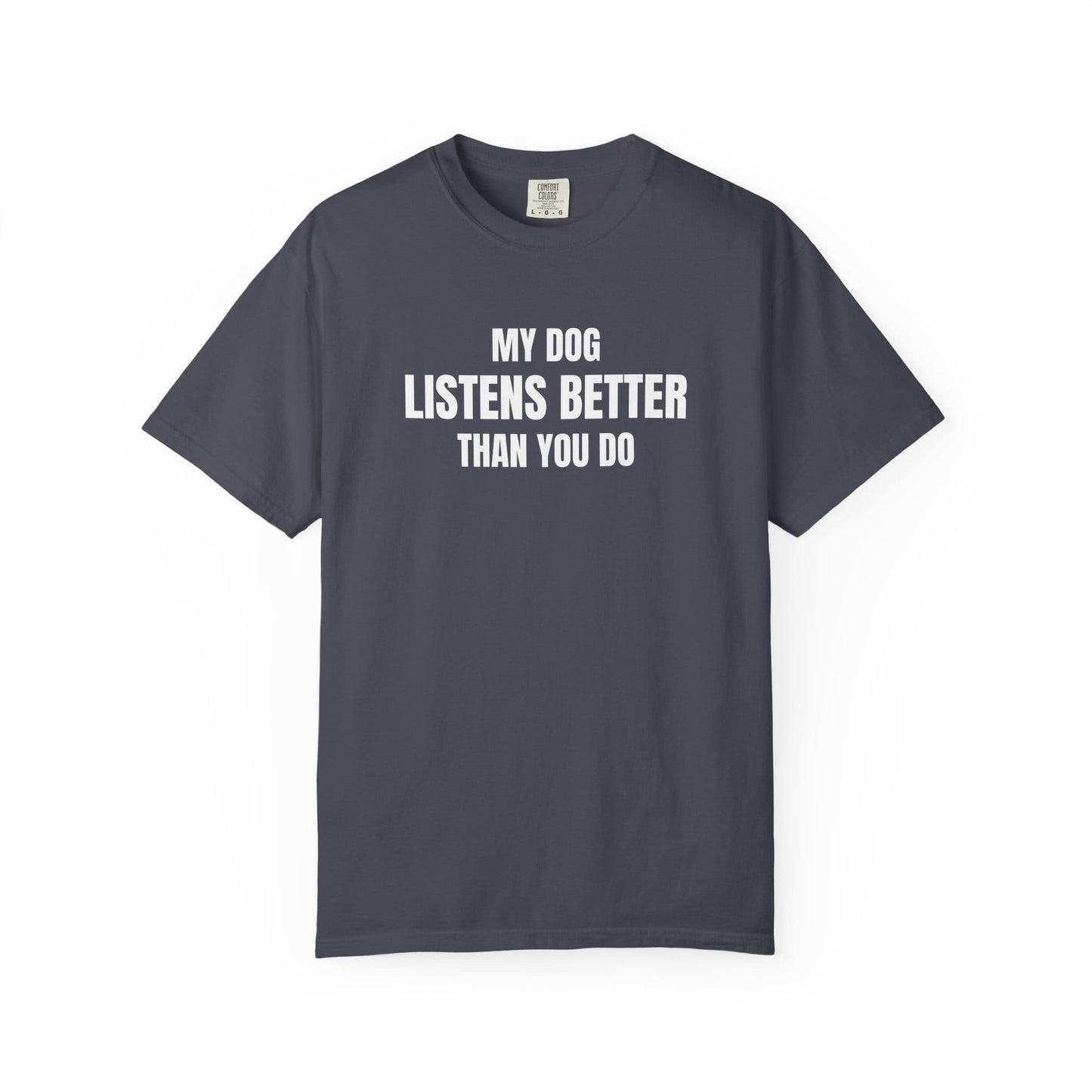 My Dog Listens better Than You Do T-Shirt