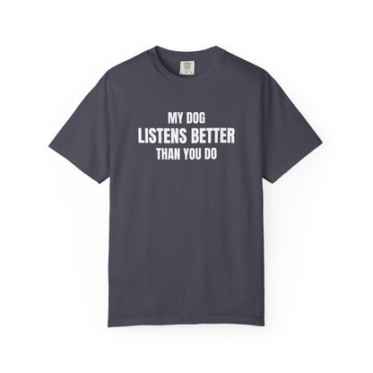 My Dog Listens better Than You Do T-Shirt