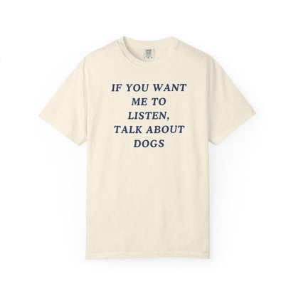 If You Want Me To Listen, Talk About Dogs T-Shirt