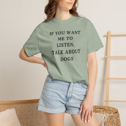 If You Want Me To Listen, Talk About Dogs T-Shirt