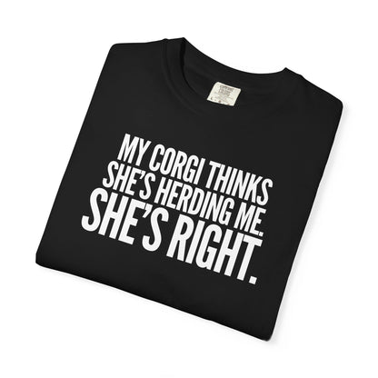 My Corgi Thinks She's Herding Me, She's Right T-Shirt