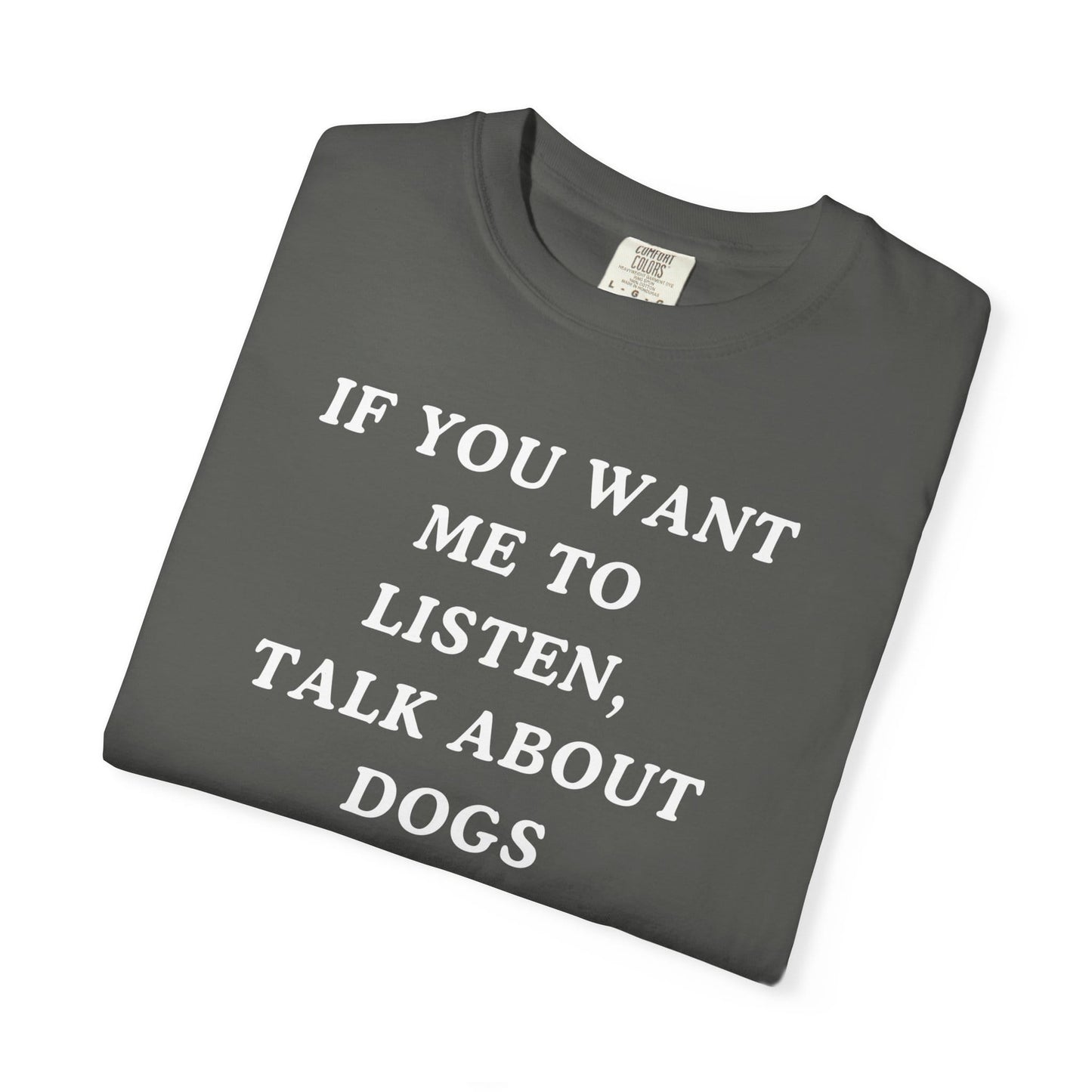If You Want Me To Listen, Talk About Dogs T-Shirt