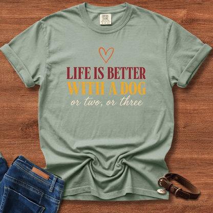 Life Is Better With A Dog, Or Two, Or Three T-Shirt
