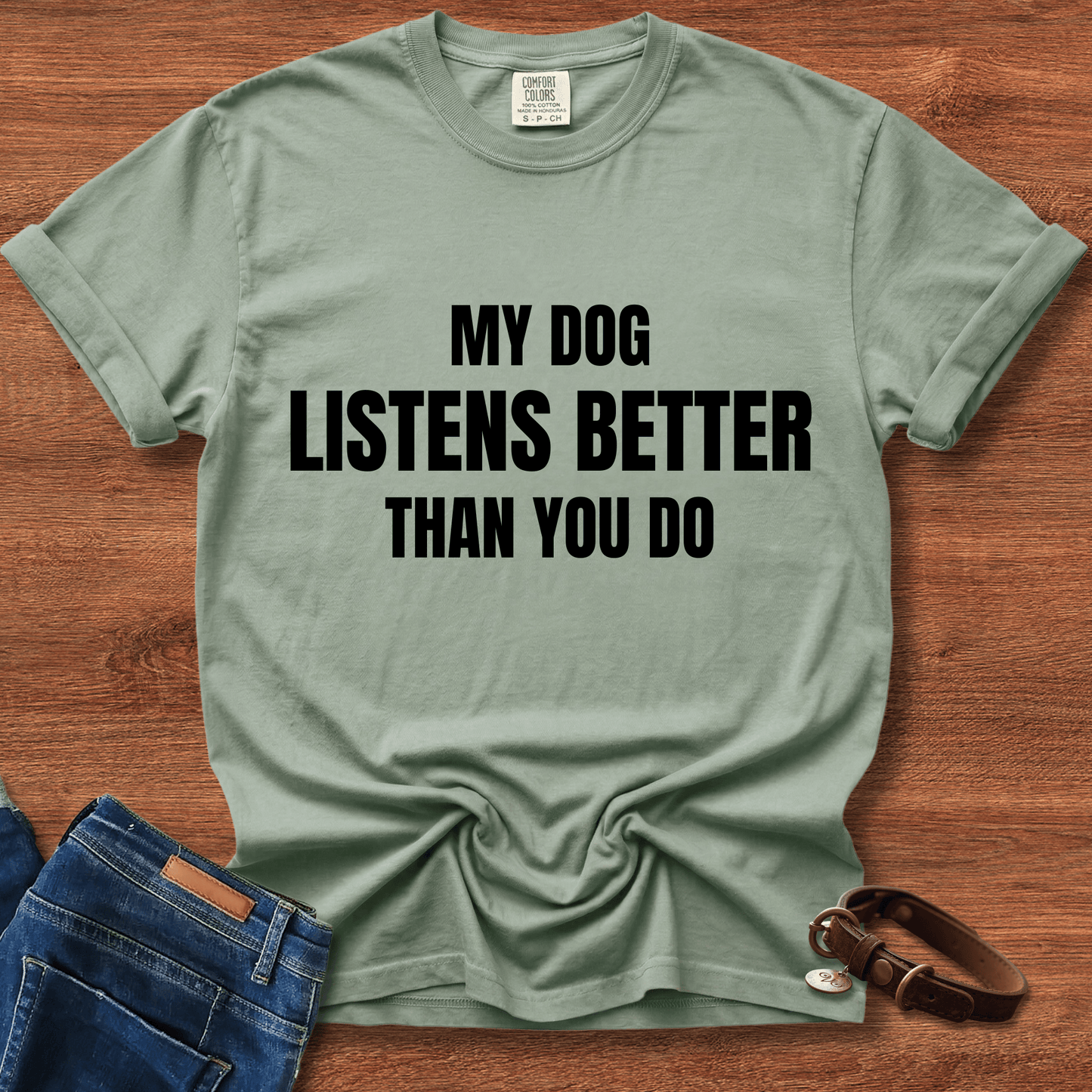 My Dog Listens better Than You Do T-Shirt