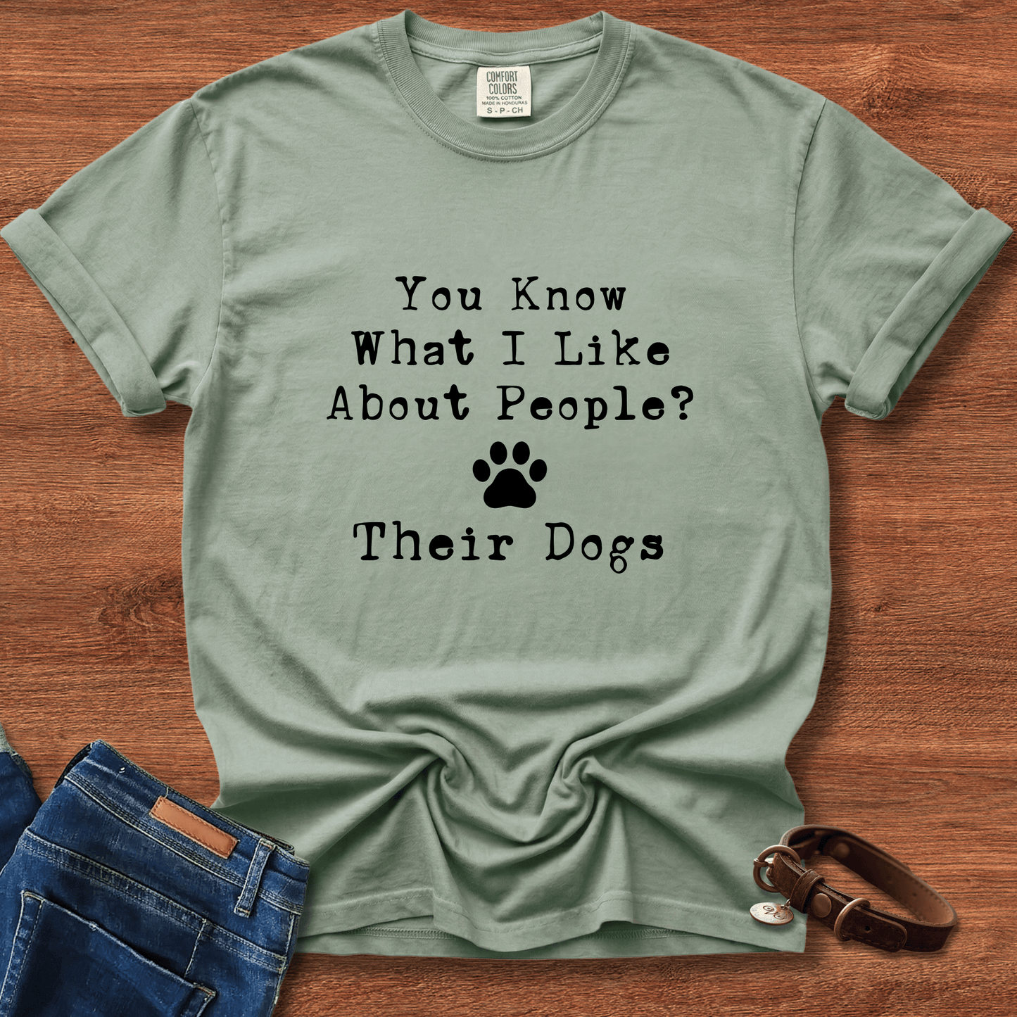 You Know What I like About People? Their Dogs T-Shirt