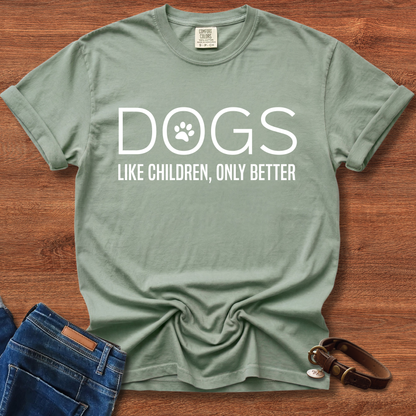Dogs, Like Children Only Better T-Shirt