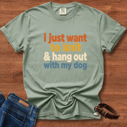 I Just Want To Knit & Hang Out With My Dog T-Shirt