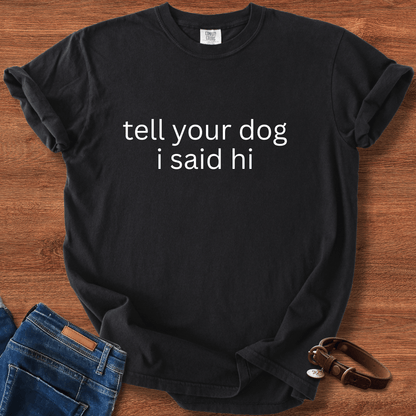 Tell Your Dog I Said Hi T-Shirt