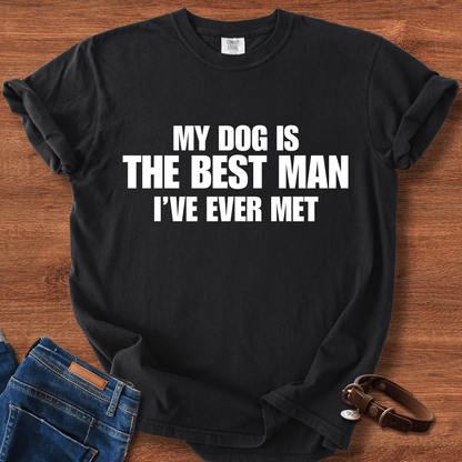 My Dog Is The Best Man Ever T-Shirt