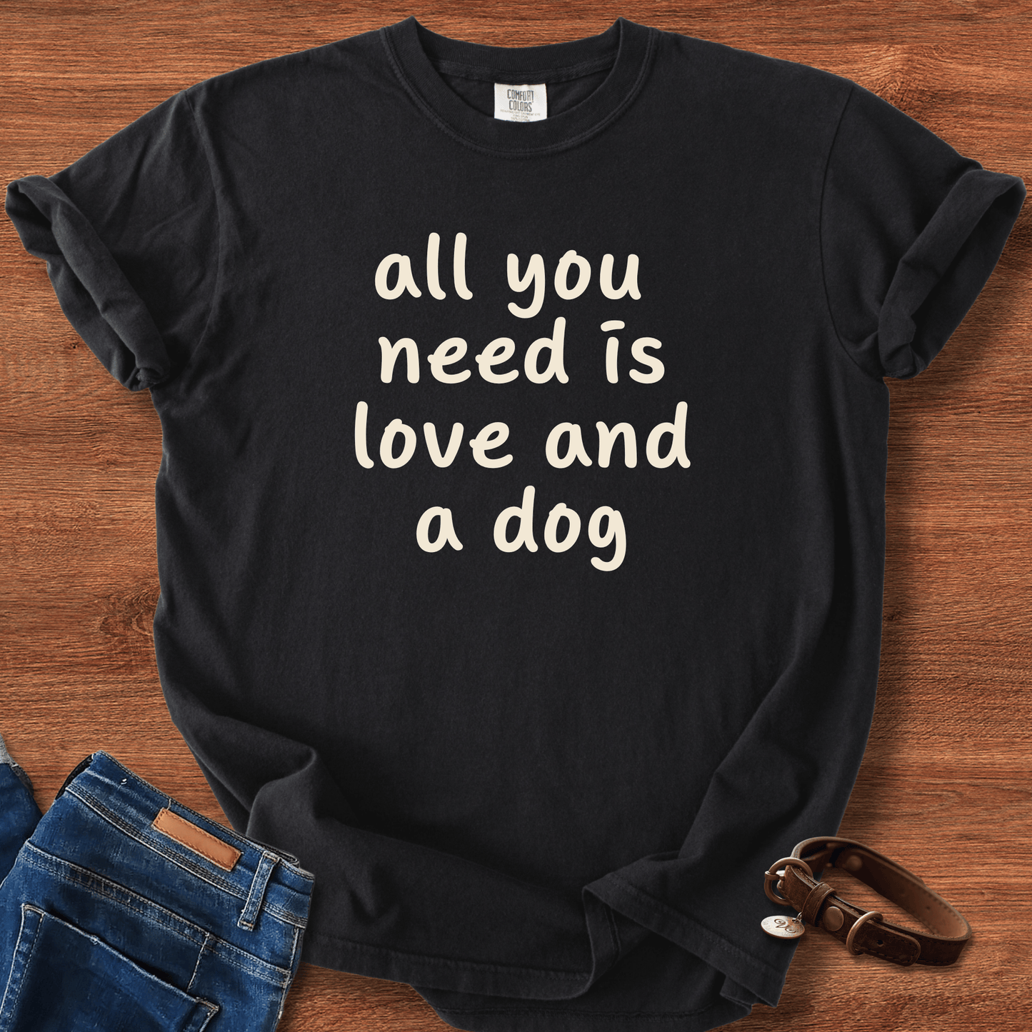 All You Need Is Love And A Dog T-Shirt