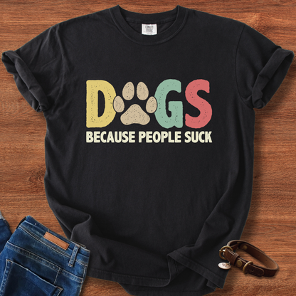 Dogs, Because People Suck T-Shirt