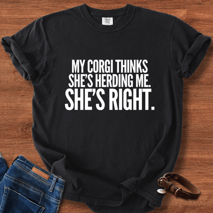 My Corgi Thinks She's Herding Me, She's Right T-Shirt