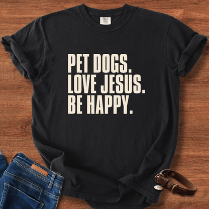 Pet Dogs, Love Jesus, Be Happy T-Shirt