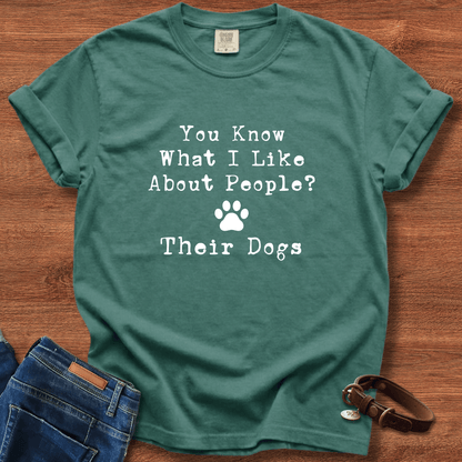 You Know What I like About People? Their Dogs T-Shirt