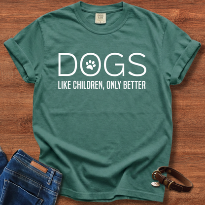 Dogs, Like Children Only Better T-Shirt