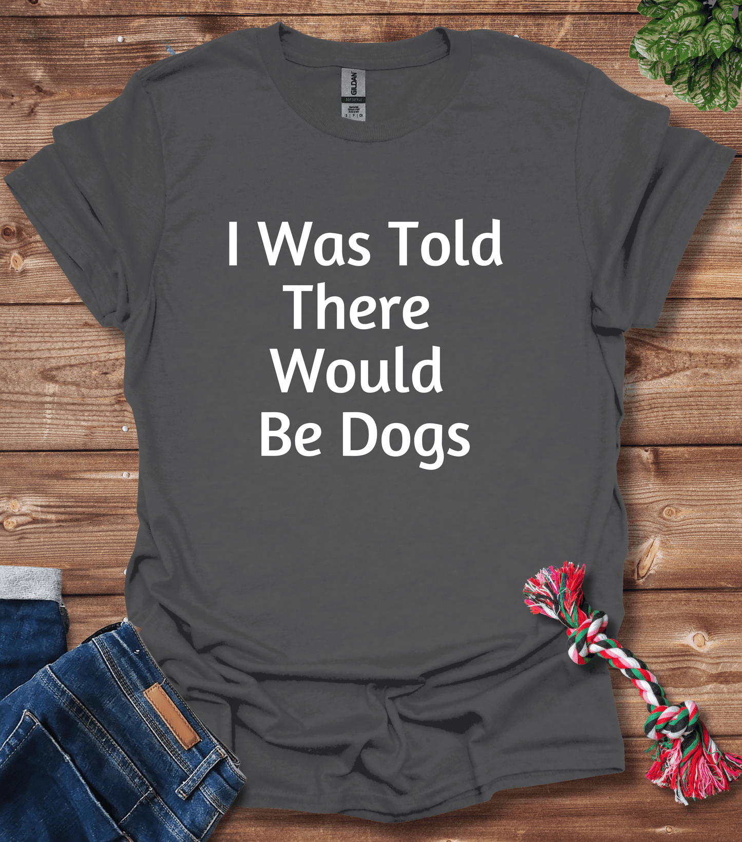 I Was Told There Would Be Dogs T-Shirt