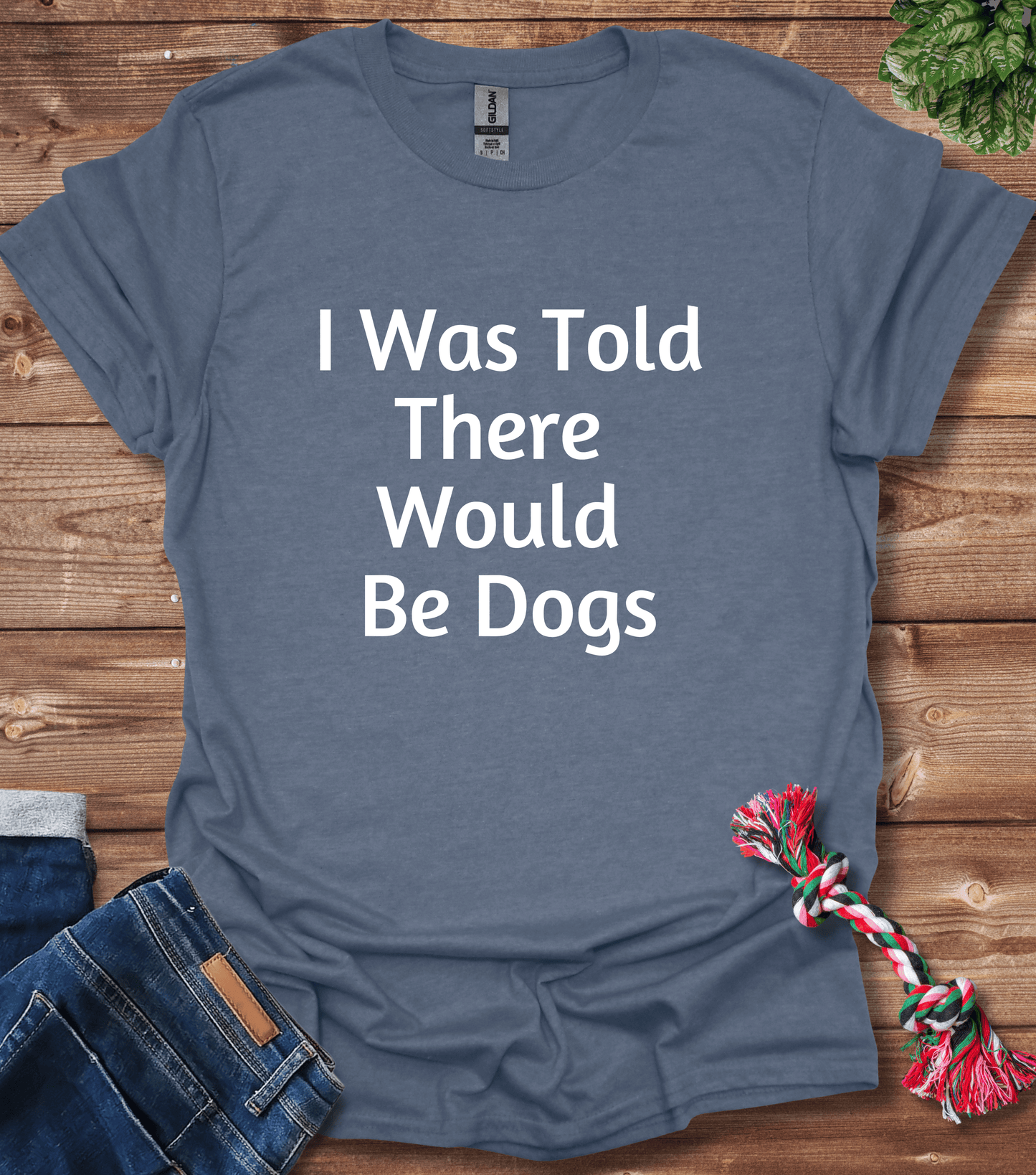 I Was Told There Would Be Dogs T-Shirt