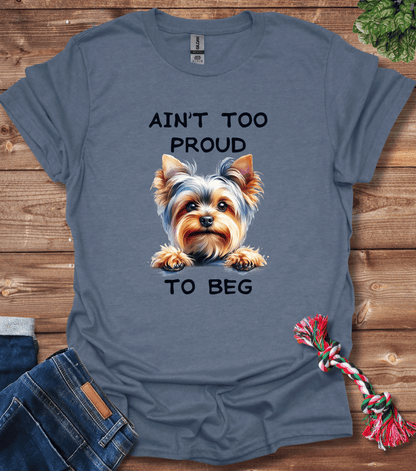 Ain't Too Proud To Beg - Yorkie T-Shirt