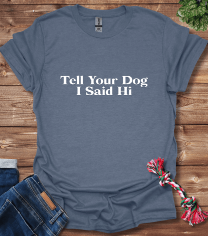 Tell Your Dog I Said Hi T-Shirt