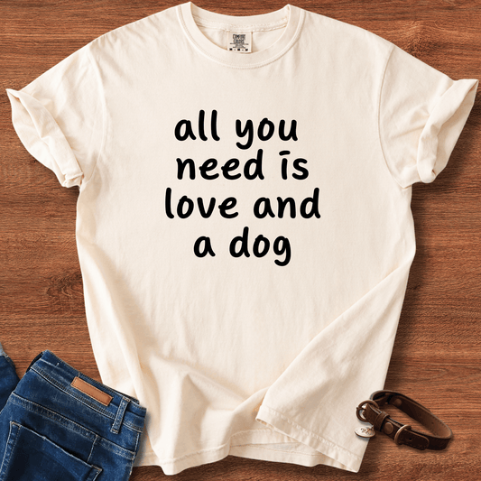 All You Need Is Love And A Dog T-Shirt