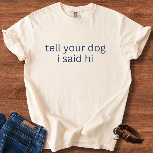 Tell Your Dog I Said Hi T-Shirt