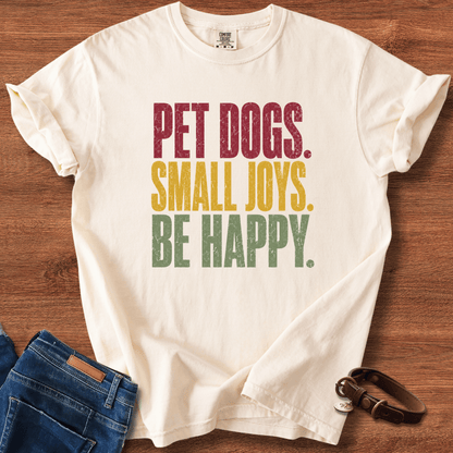 Pet Dogs. Small Joys. Be Happy. T-Shirt