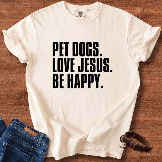 Pet Dogs, Love Jesus, Be Happy T-Shirt