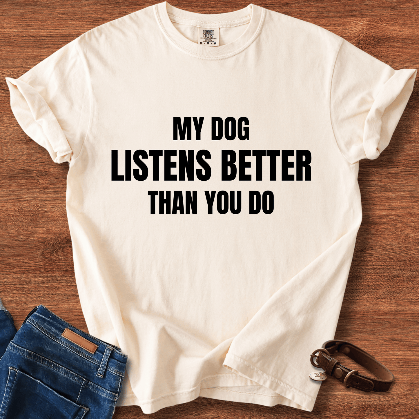 My Dog Listens better Than You Do T-Shirt