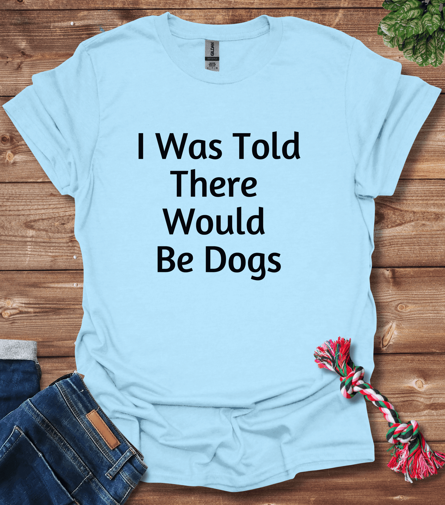 I Was Told There Would Be Dogs T-Shirt
