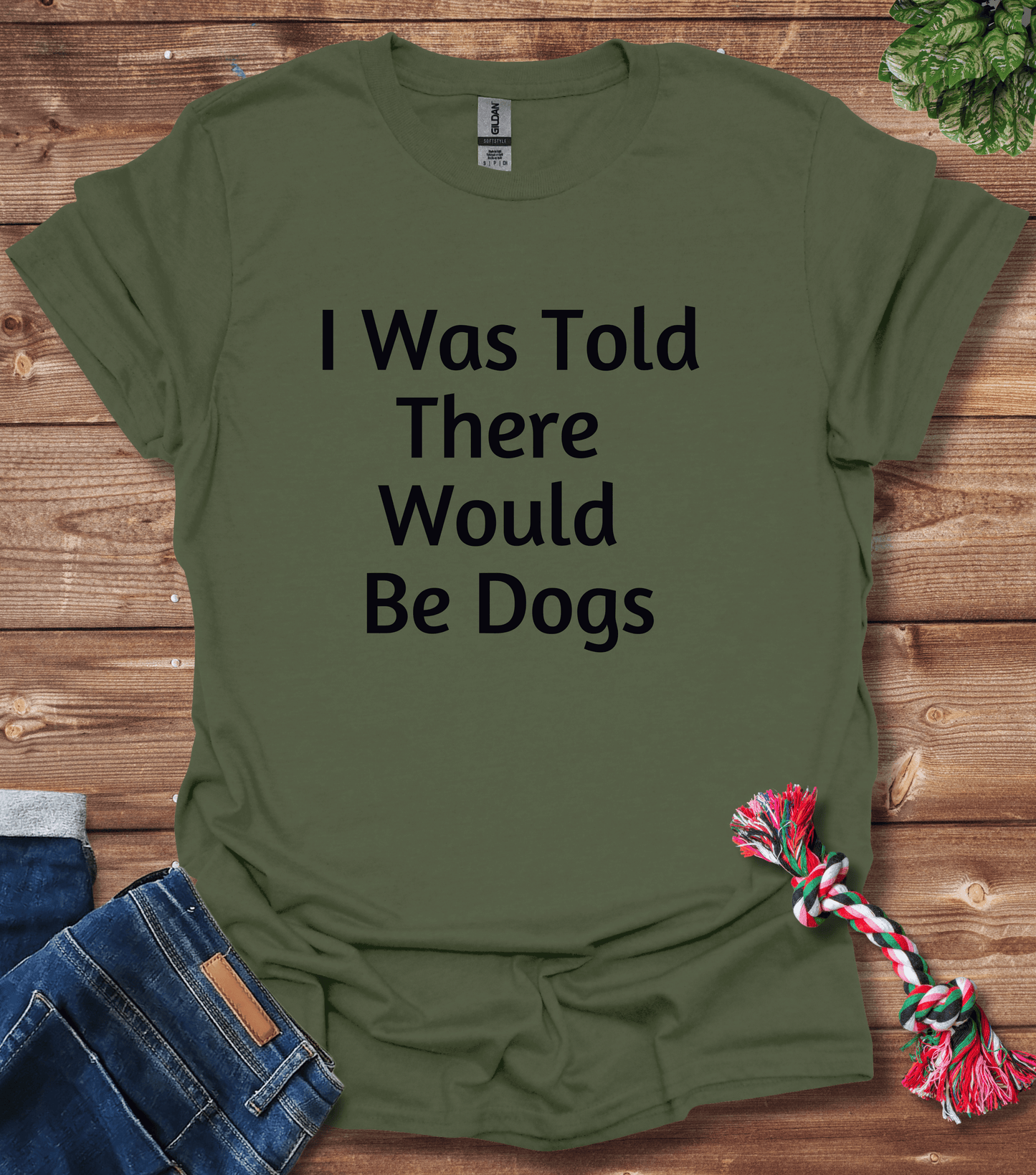 I Was Told There Would Be Dogs T-Shirt