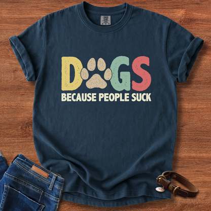 Dogs, Because People Suck T-Shirt