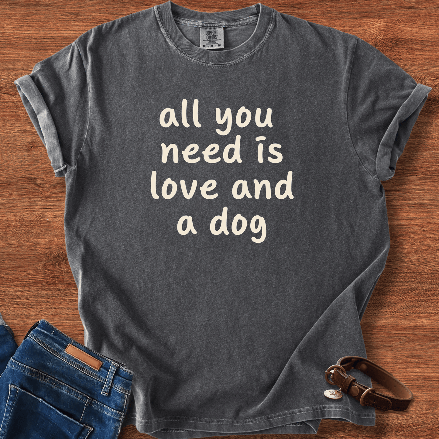 All You Need Is Love And A Dog T-Shirt
