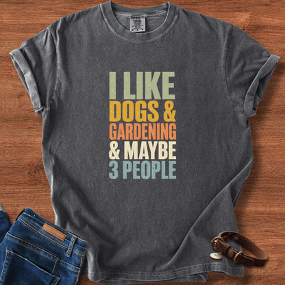I Like Dogs & Gardening & Maybe 3 People T-Shirt