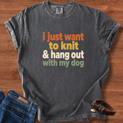 I Just Want To Knit & Hang Out With My Dog T-Shirt
