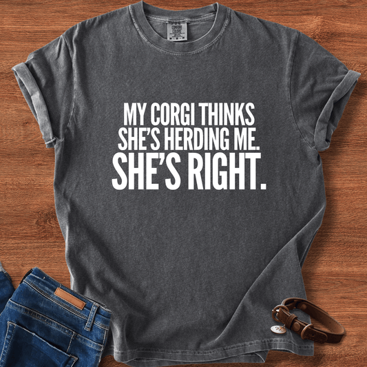 My Corgi Thinks She's Herding Me, She's Right T-Shirt