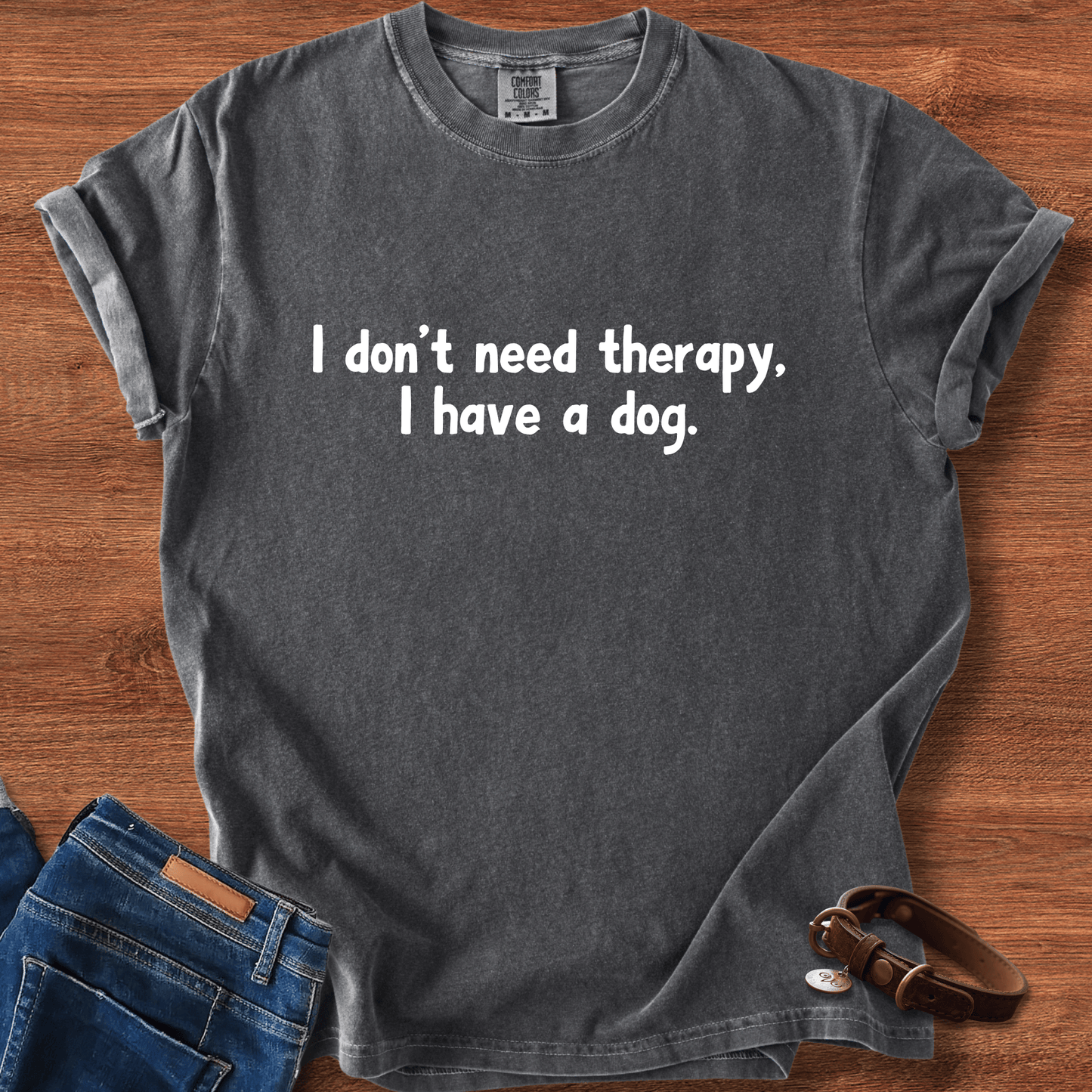 I Don't Need therapy, I Have A Dog T-Shirt