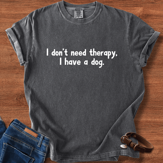 I Don't Need therapy, I Have A Dog T-Shirt