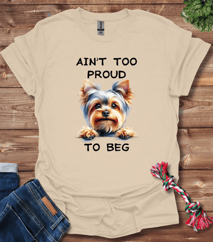 Ain't Too Proud To Beg - Yorkie T-Shirt