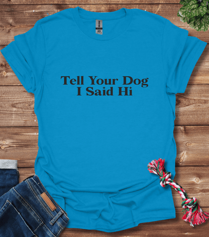 Tell Your Dog I Said Hi T-Shirt