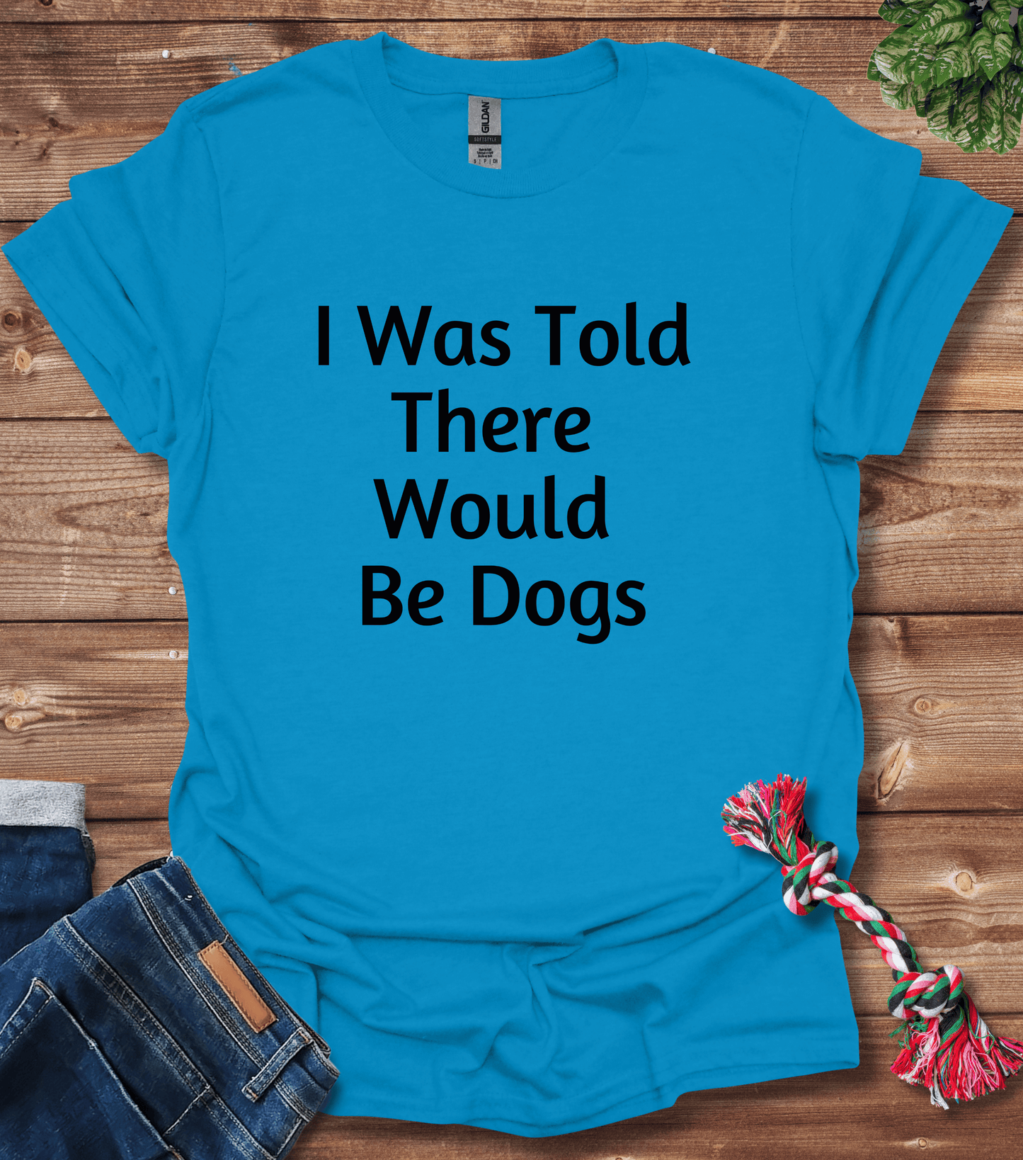 I Was Told There Would Be Dogs T-Shirt