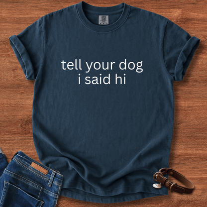 Tell Your Dog I Said Hi T-Shirt