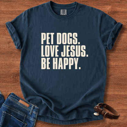 Pet Dogs, Love Jesus, Be Happy T-Shirt