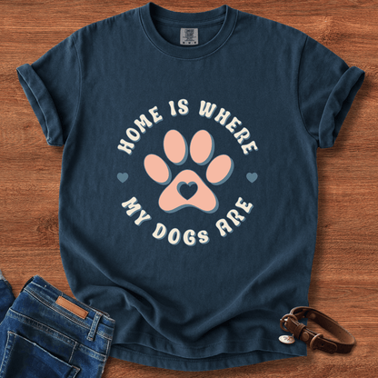 Home Is Where My Dogs Are T-Shirt