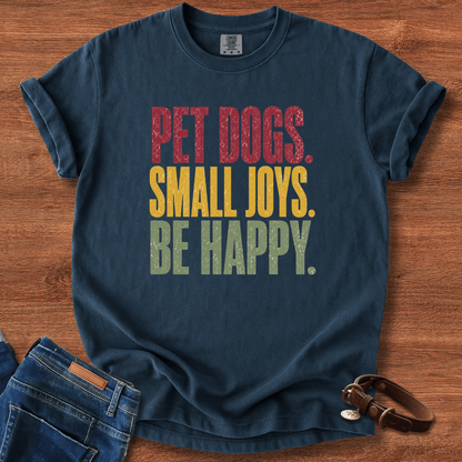 Pet Dogs. Small Joys. Be Happy. T-Shirt