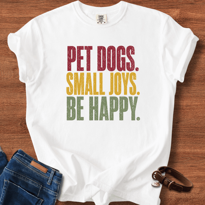 Pet Dogs. Small Joys. Be Happy. T-Shirt