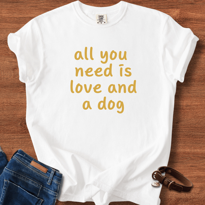 All You Need Is Love And A Dog T-Shirt