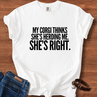 My Corgi Thinks She's Herding Me, She's Right T-Shirt