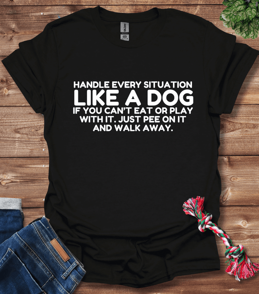 Handle Every Situation Like A Dog T-Shirt